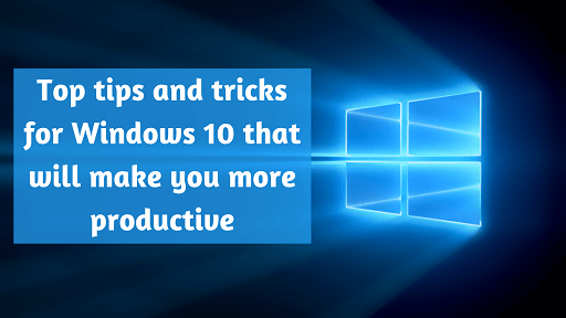Top tips and tricks for Windows 10 that will make you more productive