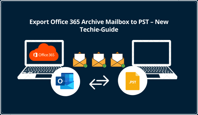 Export Office 365 Archive Mailbox to PST – New Techie-Guide