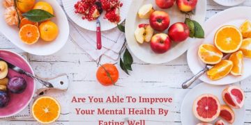 Are You Able To Improve Your Mental Health By Eating Well