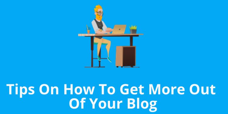 Tips On How To Get More Out Of Your Blog