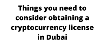 Things you need to consider obtaining a cryptocurrency license in Dubai