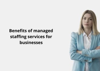 Benefits of managed staffing services for businesses