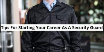 Tips For Starting Your Career As A Security Guard
