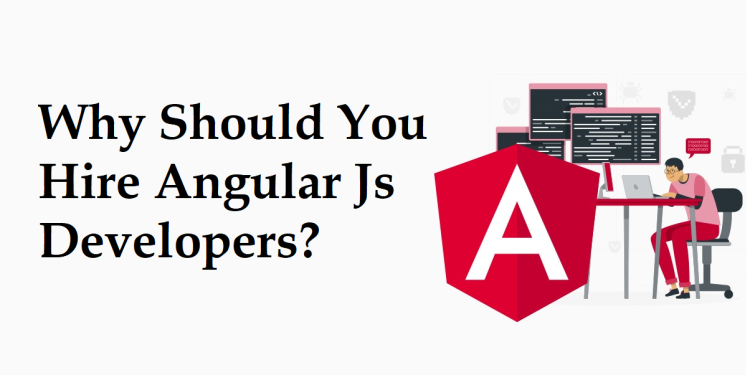 WHY SHOULD YOU HIRE ANGULAR JS DEVELOPERS?