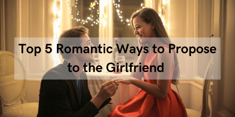 romantic ways to propose -Top 5 Romantic Ways to Propose to the Girlfriend
